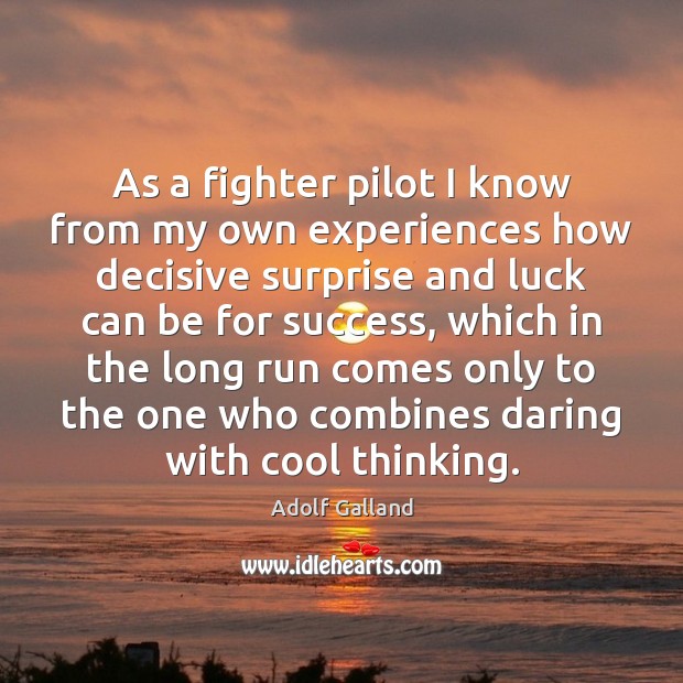 As a fighter pilot I know from my own experiences how decisive Adolf Galland Picture Quote
