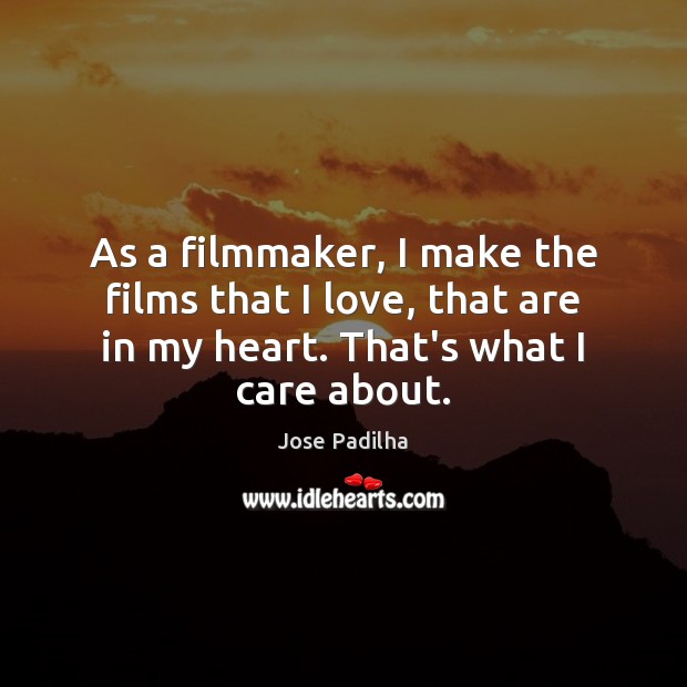 As a filmmaker, I make the films that I love, that are Jose Padilha Picture Quote