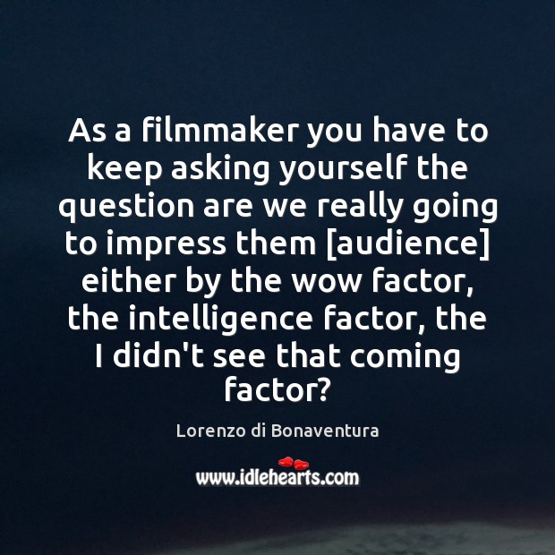 As a filmmaker you have to keep asking yourself the question are Lorenzo di Bonaventura Picture Quote