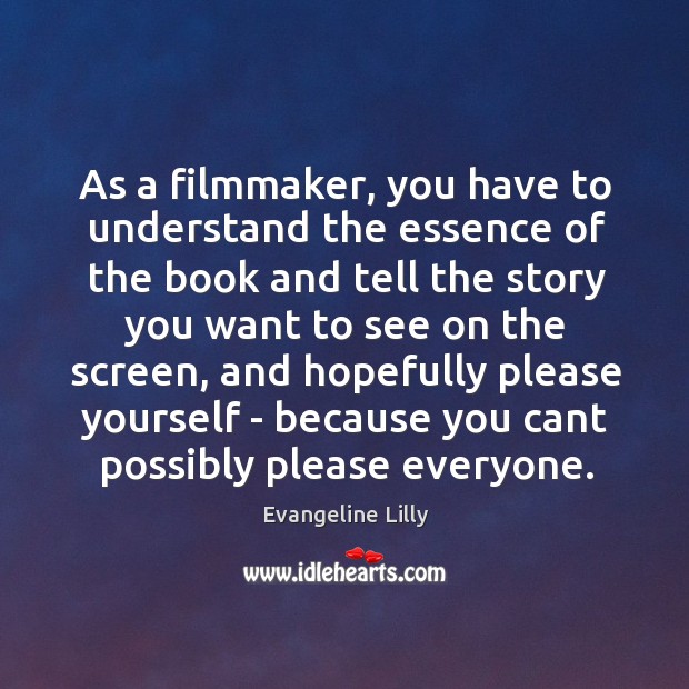 As a filmmaker, you have to understand the essence of the book Evangeline Lilly Picture Quote
