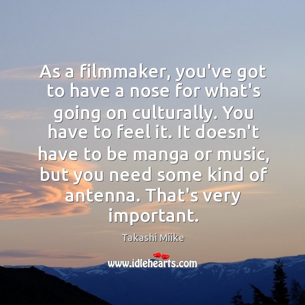 As a filmmaker, you’ve got to have a nose for what’s going Takashi Miike Picture Quote