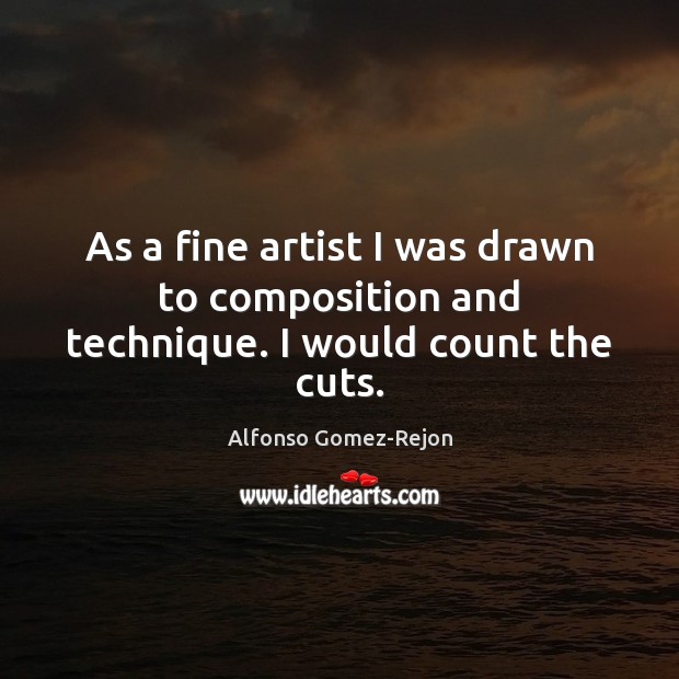 As a fine artist I was drawn to composition and technique. I would count the cuts. Alfonso Gomez-Rejon Picture Quote