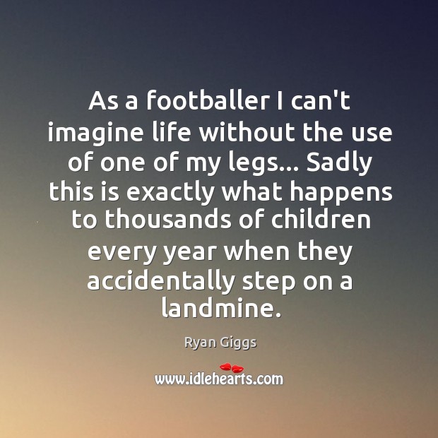 As a footballer I can’t imagine life without the use of one Ryan Giggs Picture Quote