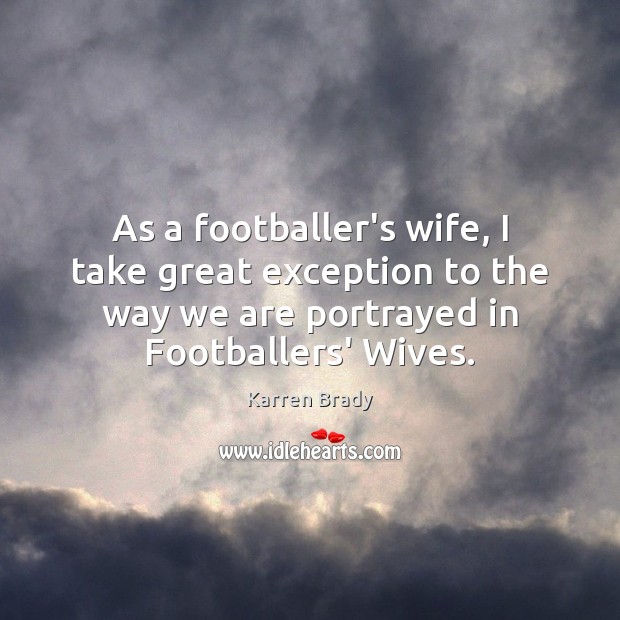 As a footballer’s wife, I take great exception to the way we 