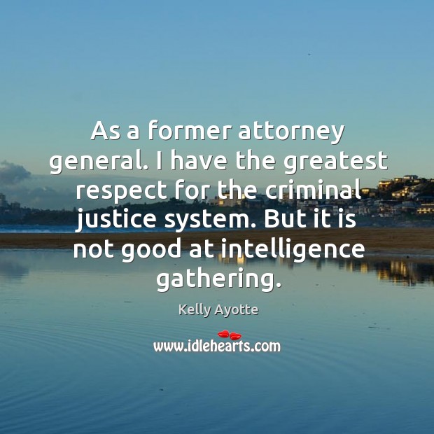 As a former attorney general. I have the greatest respect for the criminal justice system. Image