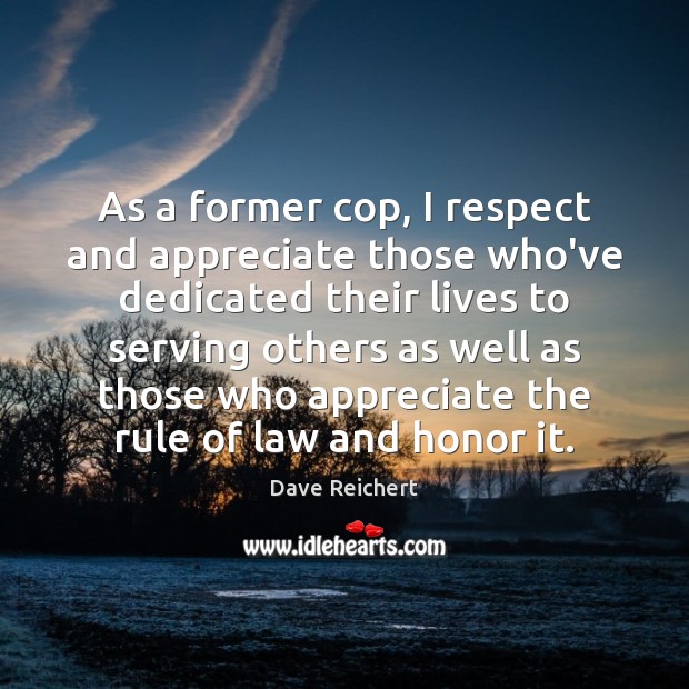 As a former cop, I respect and appreciate those who’ve dedicated their Dave Reichert Picture Quote