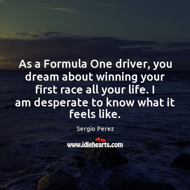 As a Formula One driver, you dream about winning your first race Sergio Perez Picture Quote