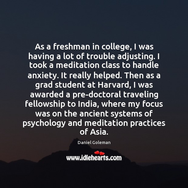 As a freshman in college, I was having a lot of trouble Daniel Goleman Picture Quote