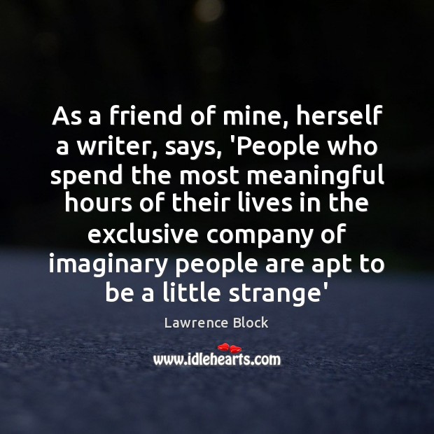 As a friend of mine, herself a writer, says, ‘People who spend Lawrence Block Picture Quote