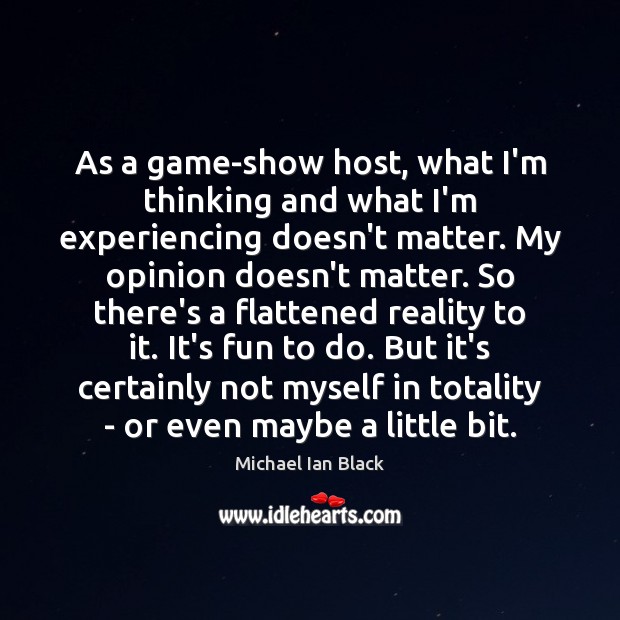 As a game-show host, what I’m thinking and what I’m experiencing doesn’t Michael Ian Black Picture Quote