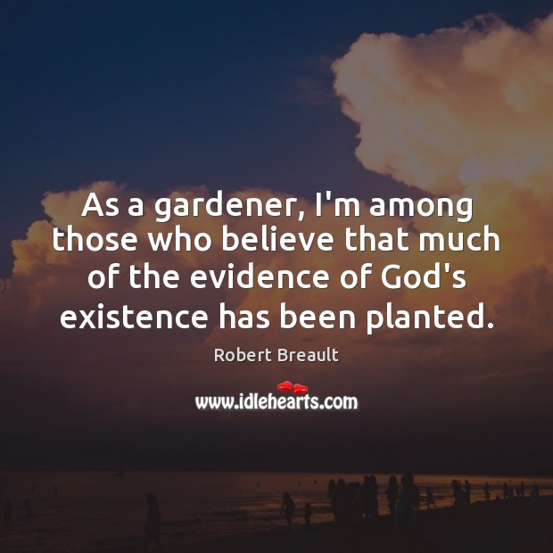 As a gardener, I’m among those who believe that much of the Robert Breault Picture Quote