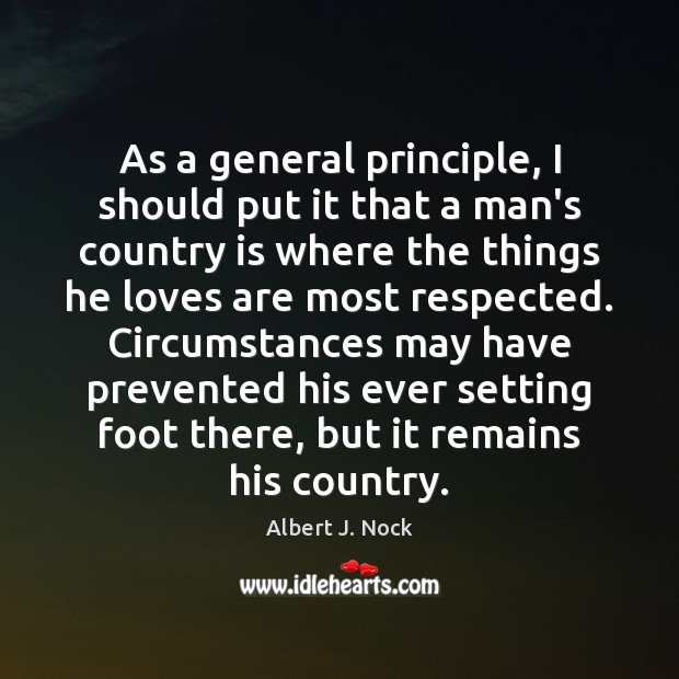 As a general principle, I should put it that a man’s country Albert J. Nock Picture Quote