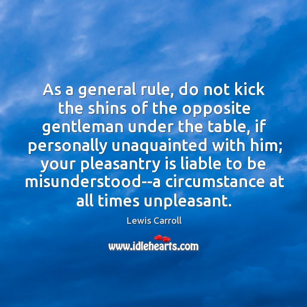 As a general rule, do not kick the shins of the opposite Lewis Carroll Picture Quote