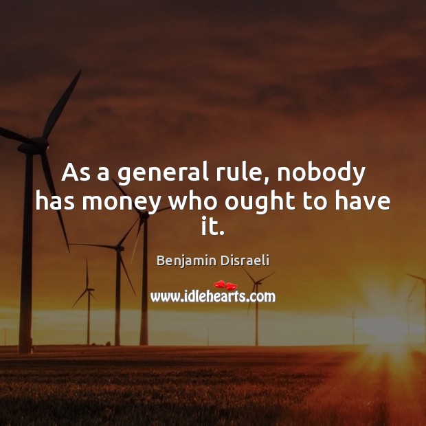 As a general rule, nobody has money who ought to have it. Image