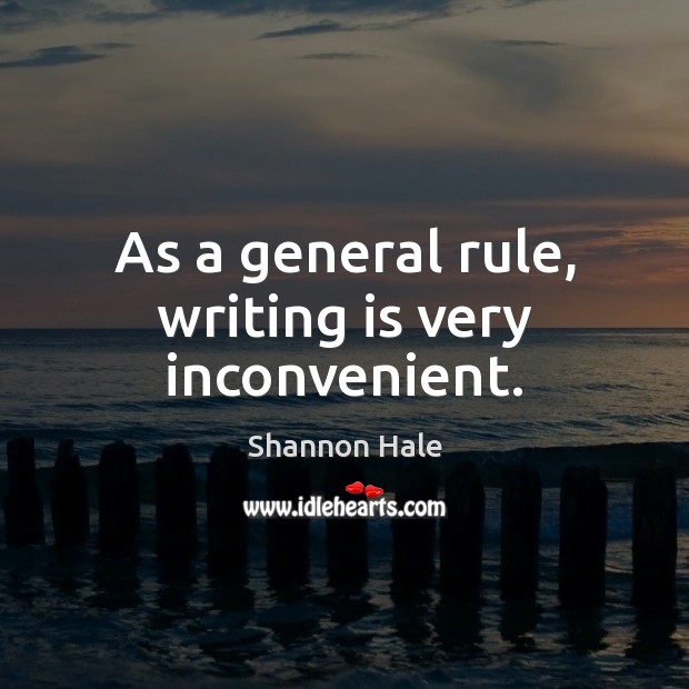 As a general rule, writing is very inconvenient. Shannon Hale Picture Quote