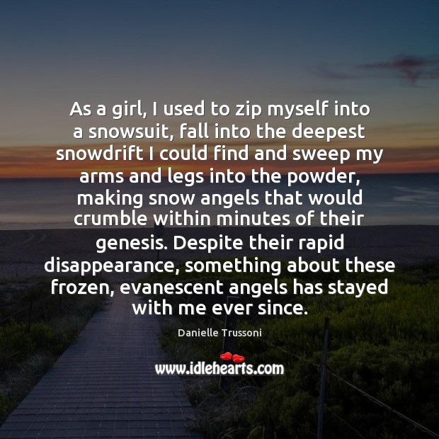As a girl, I used to zip myself into a snowsuit, fall Danielle Trussoni Picture Quote