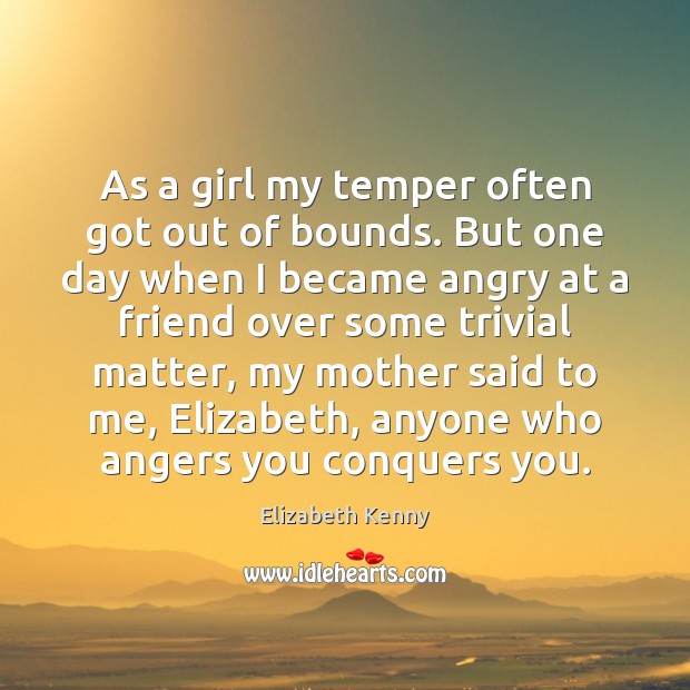 As a girl my temper often got out of bounds. But one Elizabeth Kenny Picture Quote