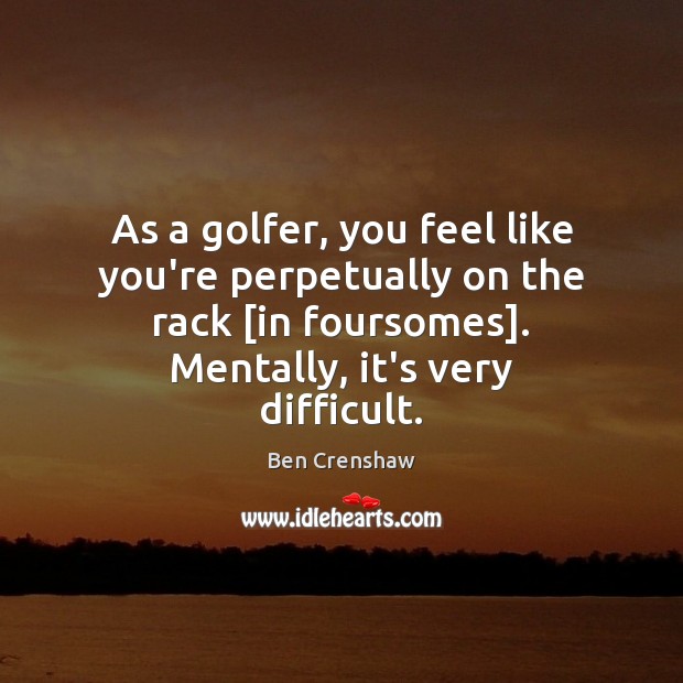 As a golfer, you feel like you’re perpetually on the rack [in Image