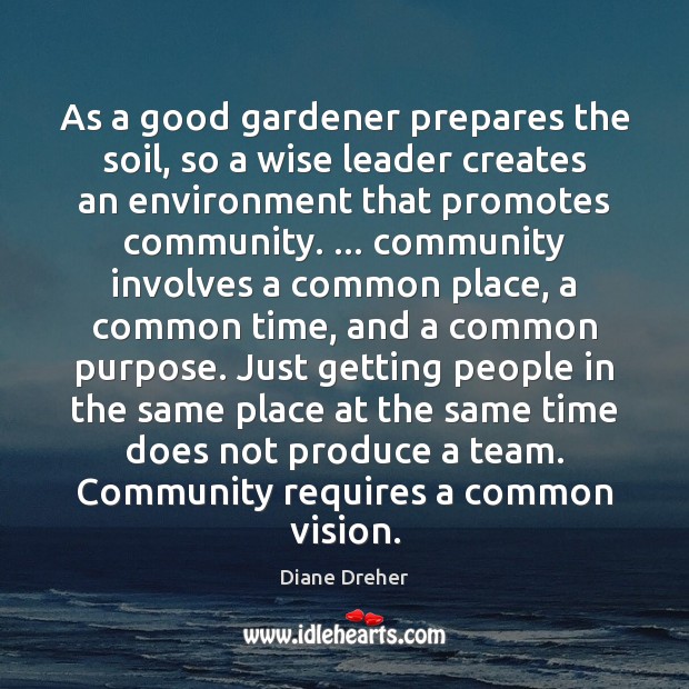 As a good gardener prepares the soil, so a wise leader creates Diane Dreher Picture Quote