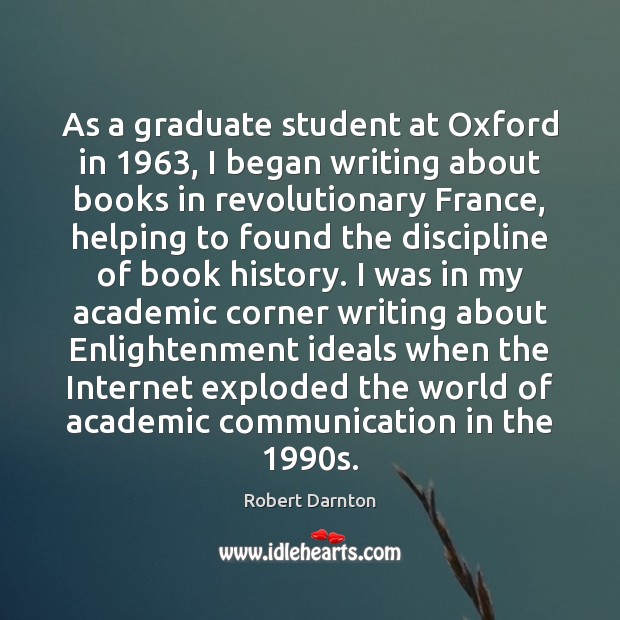 As a graduate student at Oxford in 1963, I began writing about books Robert Darnton Picture Quote