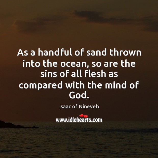 As a handful of sand thrown into the ocean, so are the Isaac of Nineveh Picture Quote