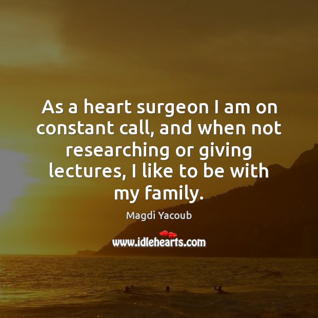 As a heart surgeon I am on constant call, and when not Magdi Yacoub Picture Quote