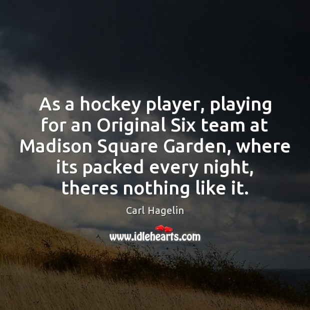 As a hockey player, playing for an Original Six team at Madison Carl Hagelin Picture Quote