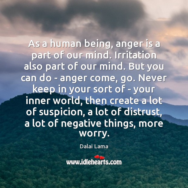 As a human being, anger is a part of our mind. Irritation Dalai Lama Picture Quote
