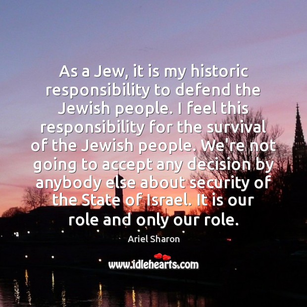 As a Jew, it is my historic responsibility to defend the Jewish Ariel Sharon Picture Quote