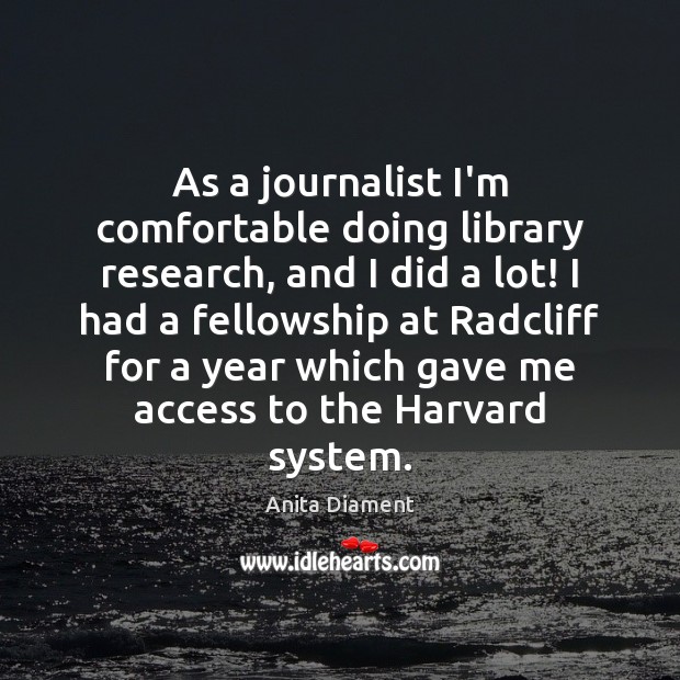 As a journalist I’m comfortable doing library research, and I did a Anita Diament Picture Quote