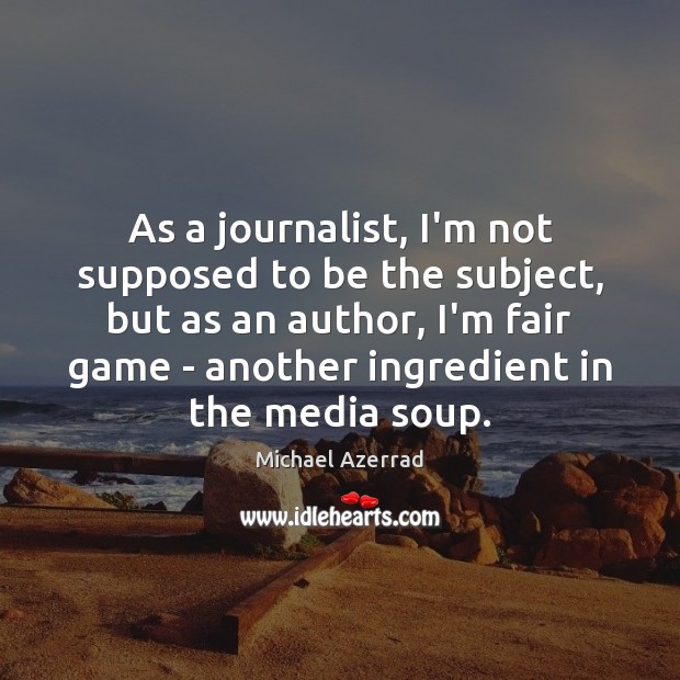 As a journalist, I’m not supposed to be the subject, but as Michael Azerrad Picture Quote