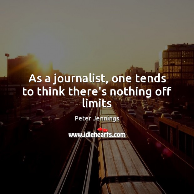 As a journalist, one tends to think there’s nothing off limits Peter Jennings Picture Quote