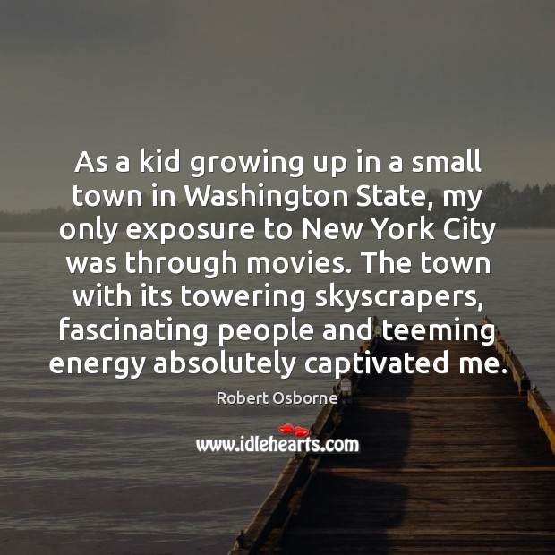 As a kid growing up in a small town in Washington State, Robert Osborne Picture Quote