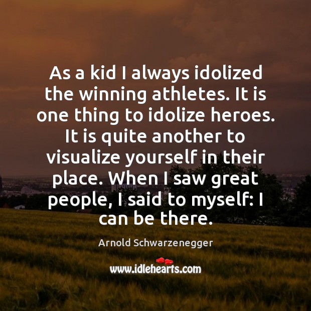 As a kid I always idolized the winning athletes. It is one Arnold Schwarzenegger Picture Quote