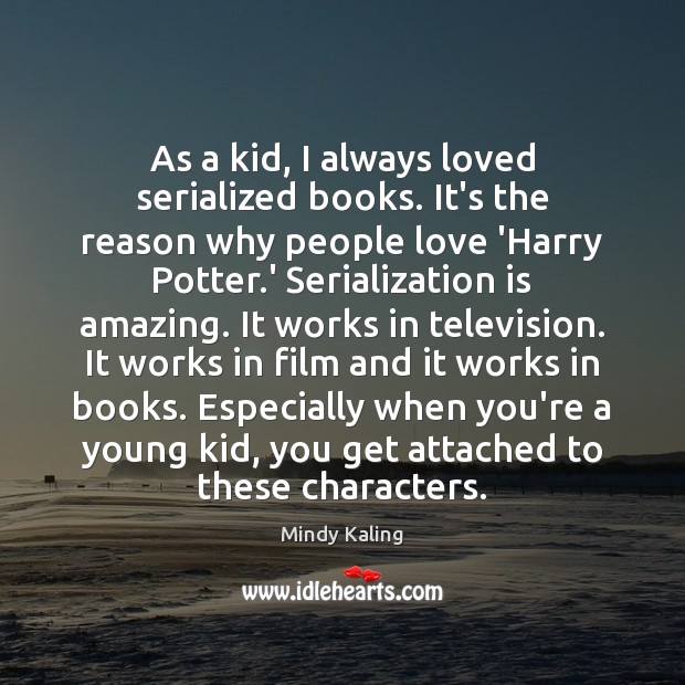 As a kid, I always loved serialized books. It’s the reason why Mindy Kaling Picture Quote
