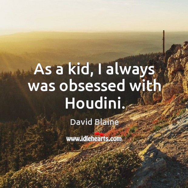 As a kid, I always was obsessed with houdini. David Blaine Picture Quote