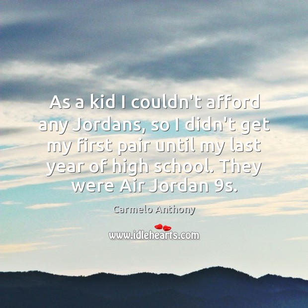 As a kid I couldn’t afford any Jordans, so I didn’t get Carmelo Anthony Picture Quote