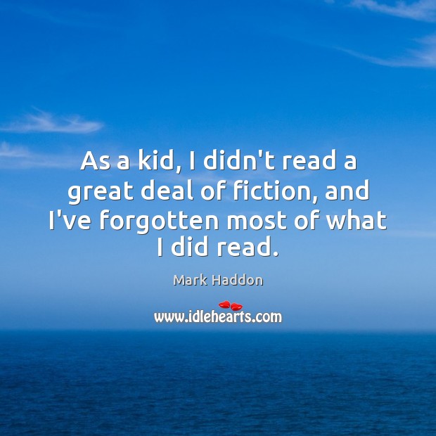 As a kid, I didn’t read a great deal of fiction, and Mark Haddon Picture Quote