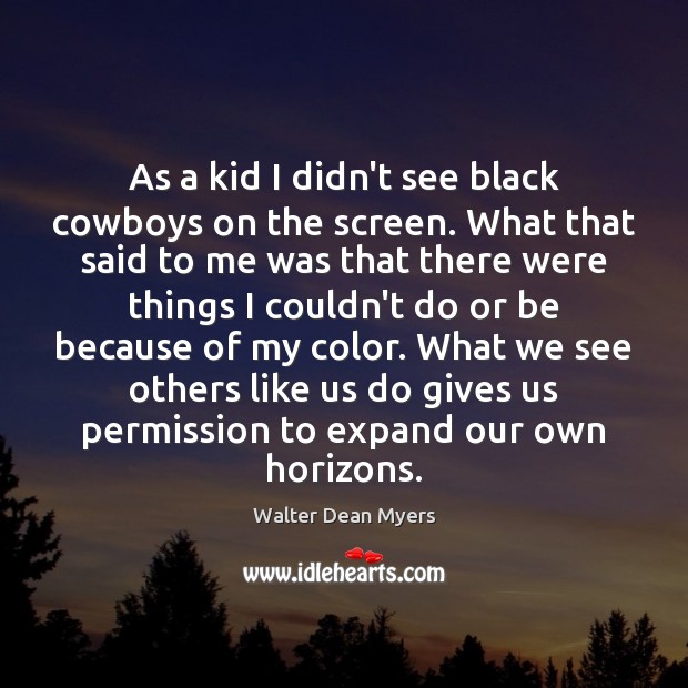 As a kid I didn’t see black cowboys on the screen. What Walter Dean Myers Picture Quote