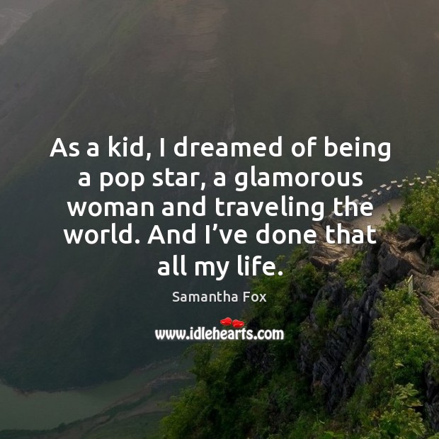 As a kid, I dreamed of being a pop star, a glamorous woman and traveling the world. Travel Quotes Image
