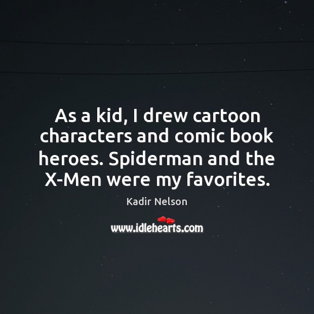 As a kid, I drew cartoon characters and comic book heroes. Spiderman Kadir Nelson Picture Quote