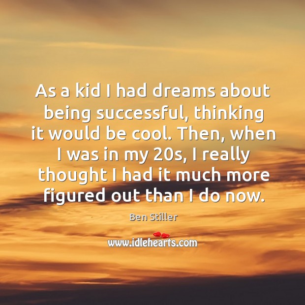 As a kid I had dreams about being successful, thinking it would Ben Stiller Picture Quote