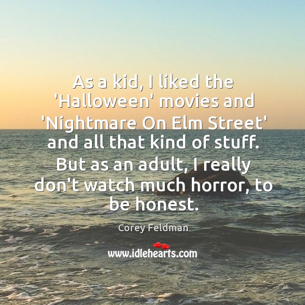 As a kid, I liked the ‘Halloween’ movies and ‘Nightmare On Elm Corey Feldman Picture Quote