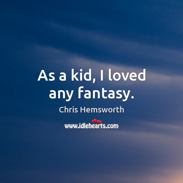 As a kid, I loved any fantasy. Chris Hemsworth Picture Quote
