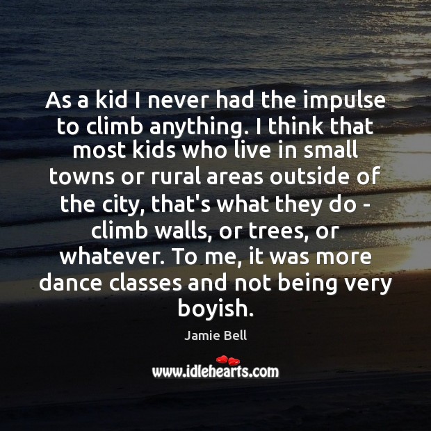 As a kid I never had the impulse to climb anything. I Jamie Bell Picture Quote