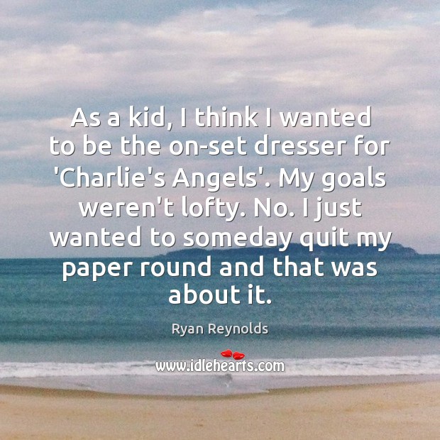 As a kid, I think I wanted to be the on-set dresser Ryan Reynolds Picture Quote