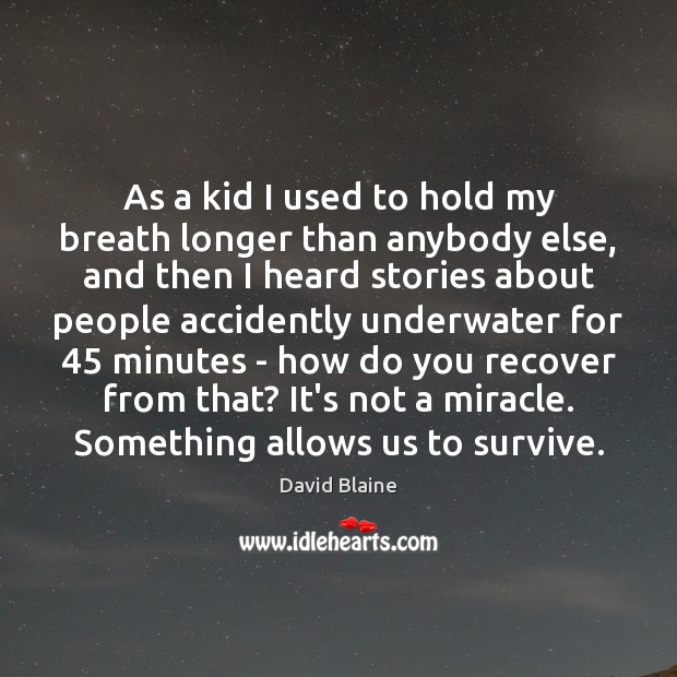 As a kid I used to hold my breath longer than anybody David Blaine Picture Quote