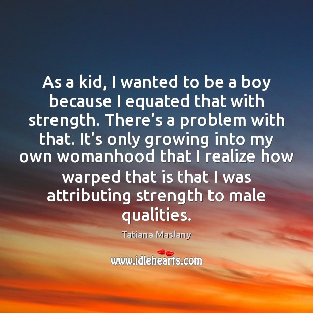As a kid, I wanted to be a boy because I equated Tatiana Maslany Picture Quote