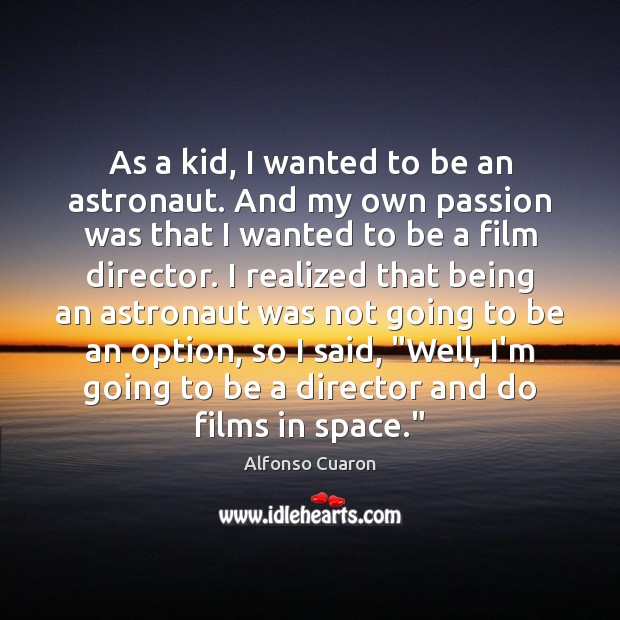 As a kid, I wanted to be an astronaut. And my own Image