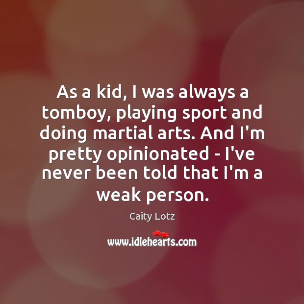 As a kid, I was always a tomboy, playing sport and doing Caity Lotz Picture Quote